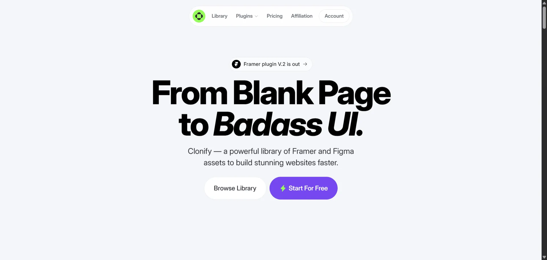 Transform website building without repetitive design tasks through Clonify's comprehensive UI library platform. Built for designers and developers, this all-in-one solution combines 1,000+ responsive sections with drag-and-drop wireframes so you can create stunning sites instantly, while meticulously crafted templates and plugin integration enable seamless workflow without leaving Framer or Figma. From hero sections to complete landing pages, each asset maintains professional quality through organized categorization and regular updates that require zero technical expertise. This runs on a platform trusted by the Framer marketplace community with 28 templates and plugin functionality across both Framer and Figma ecosystems, ensuring every project ships with professional polish, looks authentically designed through curated UI/UX practices, and scales effortlessly across responsive breakpoints requiring immediate visual impact without hours of manual component creation.