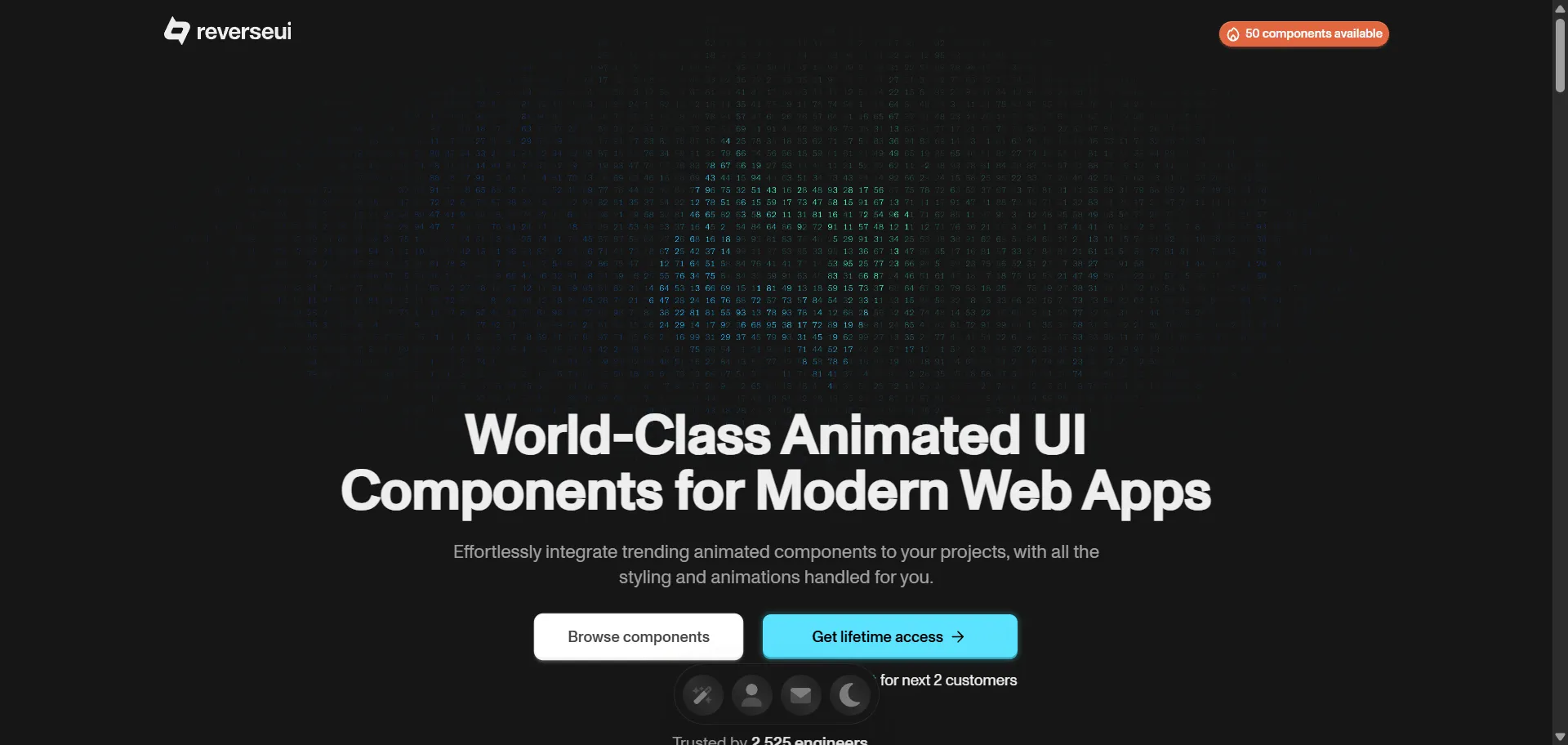 Reverse UI is a premium React component library featuring 50+ world-class animated UI components built for modern web apps. Designed to be effortlessly integrated, all styling and animations are handled out-of-the-box using React and Framer Motion, allowing developers to focus on app logic while enhancing user experience with interactive effects. Trusted for smooth, engaging interfaces, Reverse UI includes components like text scramblers, glowing orbs, retro terminals, and more, consistently updated and optimized for production readiness.