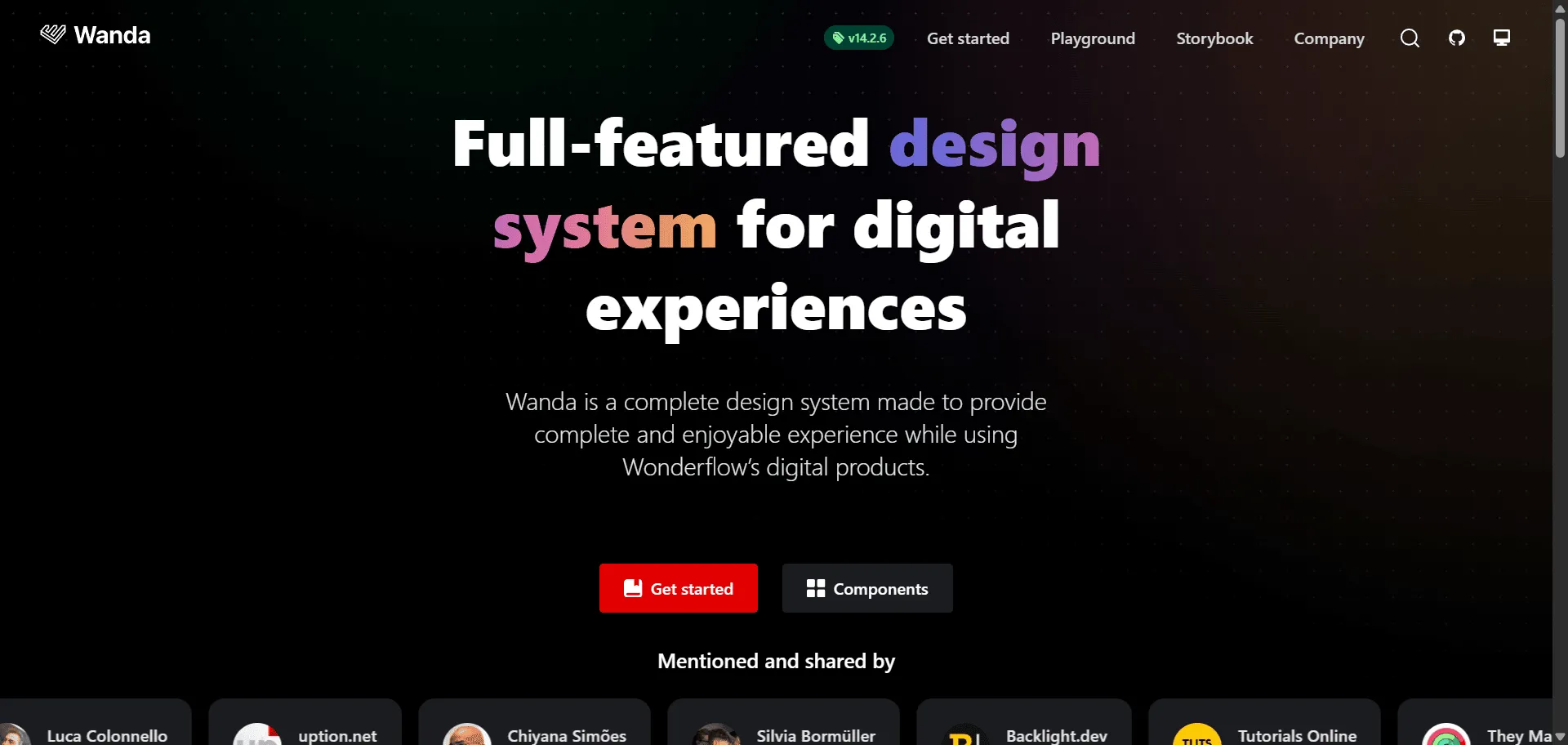 Wanda eliminates fragmented digital interfaces into complete enjoyable experiences through comprehensive React design system. Built for product teams and digital developers, this open-source framework combines 26 React components with design tokens so you can build digital products faster, while accessibility-first principles and modular architecture enable consistent branding without development overhead. This runs on a platform trusted by global corporations like DHL Braun Colgate Philips, ensuring every project ships faster, looks sharper, and scales effortlessly through scalable flexible components.